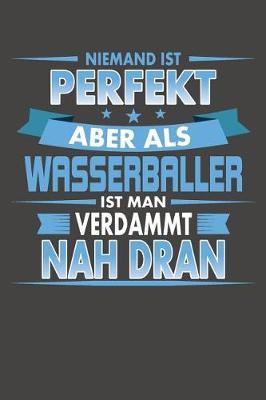 Niemand Ist Perfekt Aber Als Wasserballer Ist Man Verdammt Nah Dran: Praktischer Wochenplaner / Notizbuch fur ein ganzes Jahr ohne festes Datum - 15x23cm (ca. DIN A5)