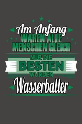 Am Anfang Waren Alle Menschen Gleich Nur Die Besten Wurden Wasserballer: Praktischer Wochenplaner / Notizbuch fur ein ganzes Jahr ohne festes Datum - 15x23cm (ca. DIN A5)