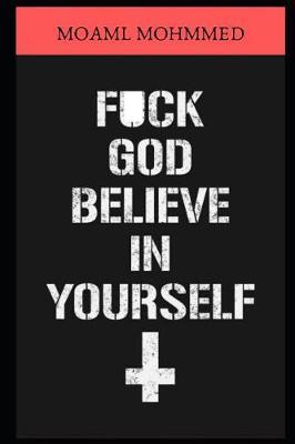 F*CK god, Believe in yourself: The strongest evidence of the absence of God