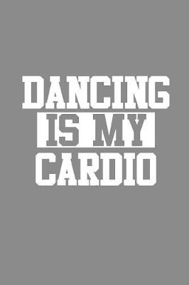 Dancing is My Cardio: Gag Blank Lined Notebook for Dancers - 6x9 Inch - 120 Pages