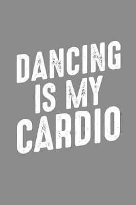 Dancing is My Cardio: Gag Blank Lined Notebook for Dancers - 6x9 Inch - 120 Pages
