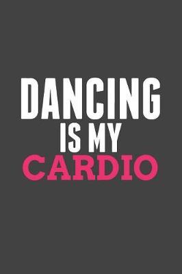 Dancing is My Cardio: Gag Blank Lined Notebook for Dancers - 6x9 Inch - 120 Pages