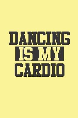 Dancing is My Cardio: Gag Blank Lined Notebook for Dancers - 6x9 Inch - 120 Pages