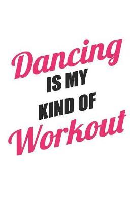 Dancing is My Kind of Workout: Gag Blank Lined Notebook for Dancers - 6x9 Inch - 120 Pages