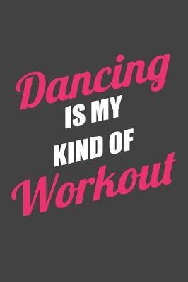 Dancing is My Kind of Workout: Gag Blank Lined Notebook for Dancers - 6x9 Inch - 120 Pages