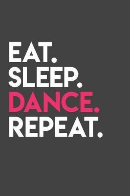 Eat Sleep Dance Repeat: Gag Blank Lined Notebook for Dancers - 6x9 Inch - 120 Pages