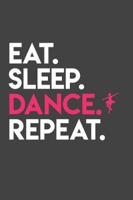 Eat Sleep Dance Repeat: Gag Blank Lined Notebook for Ballet Dancers - 6x9 Inch - 120 Pages