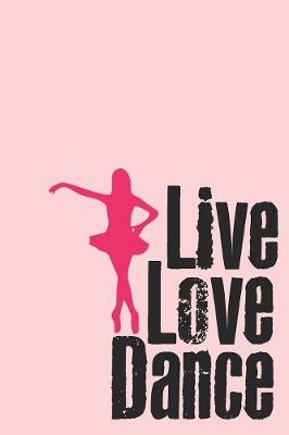 Live Love Dance: Gag Blank Lined Notebook for Ballet Dancers - 6x9 Inch - 120 Pages