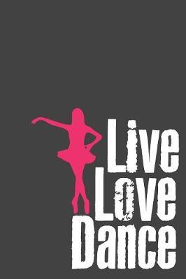 Live Love Dance: Gag Blank Lined Notebook for Dancers - 6x9 Inch - 120 Pages