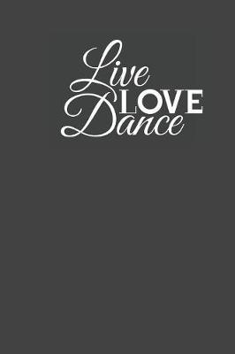Live Love Dance: Gag Blank Lined Notebook for Dancers - 6x9 Inch - 120 Pages