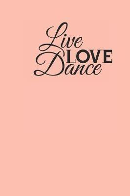 Live Love Dance: Gag Blank Lined Notebook for Dancers - 6x9 Inch - 120 Pages