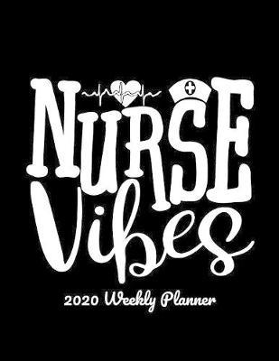 Nurse Vibes 2020 Weekly Planner: Nursing Daily Planner Diary - Monthly Weekly & Yearly Organizer with Journal, Coloring Pages & More