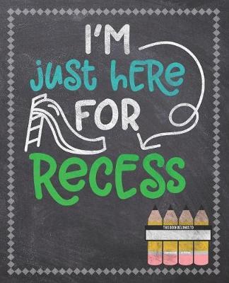 I'm Just Here For Recess: Composition Notebook: Back To School Notebook For Kids Students & Teachers: 120 Lined Pages 7.5x9.25 Size For Boys and Girls - Journaling, Writing, Drawing, Doodling and Note Taking - Chalkboard Design
