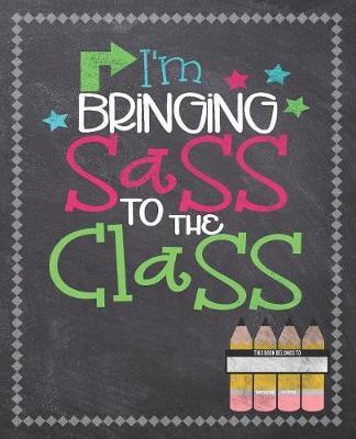 I'm Bringing Sass To The Class: Composition Notebook: Back To School Notebook For Kids Students & Teachers: 120 Lined Pages 7.5x9.25 Size For Boys and Girls - Journaling, Writing, Drawing, Doodling and Note Taking - Chalkboard Design