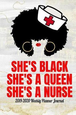She's Black She's a Queen She's a Nurse 2019-2020 Weekly Planner Journal: African American Nursing Daily Planner Diary - Weekly & Yearly Calendar with Journal, To Dos & Notes