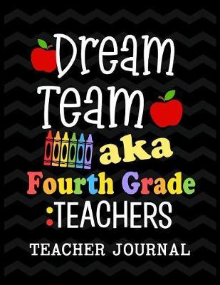 Dream Team aka Fourth Grade Teachers Teacher Journal: Elementary School Teacher book to write important notes and record classroom ideas and thoughts