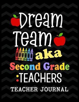 Dream Team aka Second Grade Teachers Teacher Journal: Elementary School Teacher book to write important notes and record classroom ideas and thoughts