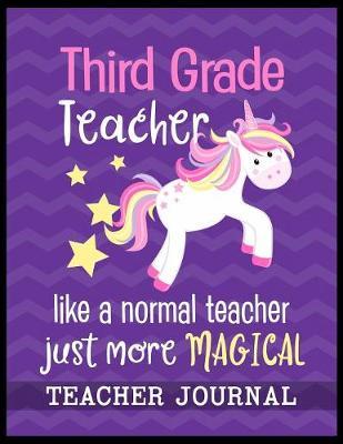 Third Grade Teacher like a normal teacher just more Magical Teacher Journal: Unicorn Elementary School Teacher book to write important notes and record classroom ideas and thoughts