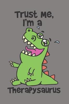 Trust Me, I'm a Therapysaurus: Notebook & Journal