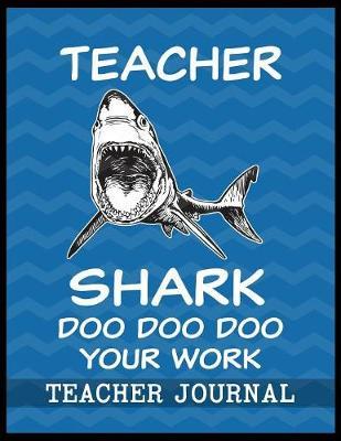 Teacher Shark Doo Doo Doo Your Work Teacher Journal: Elementary School Teacher book to write important notes and record classroom ideas and thoughts
