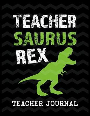 Teacher Saurus Rex Teacher Journal: Elementary School Teacher book to write important notes and record classroom ideas and thoughts