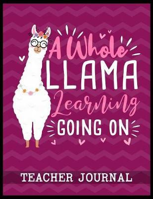 A Whole Llama Learning Going On Teacher Journal: Elementary School Teacher book to write important notes and record classroom ideas and thoughts