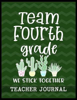 Team Fourth Grade We Stick Together Teacher Journal: Elementary School Teacher book to write important notes and record classroom ideas and thoughts