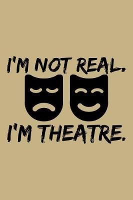 I'M Not Real, I'M Theatre: Blank Paper Sketch Book - Artist Sketch Pad Journal for Sketching, Doodling, Drawing, Painting or Writing