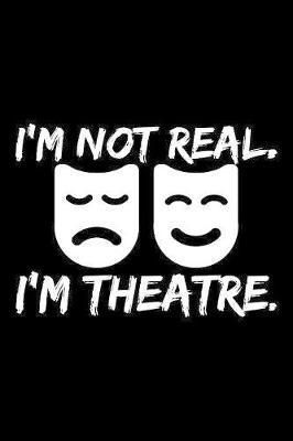 I'M Not Real, I'M Theatre: Blank Paper Sketch Book - Artist Sketch Pad Journal for Sketching, Doodling, Drawing, Painting or Writing