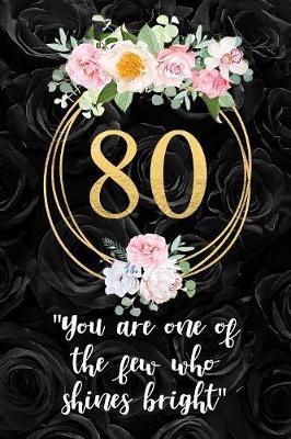 80 - You Are One Of The Few Who Shines Bright: Beautiful Floral 80th Birthday Gift Blank Lined Notebook With Motivational Quote, Cute And Practical Alternative to a Birthday Card