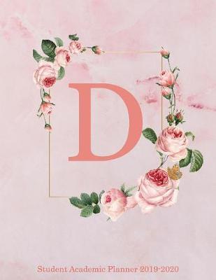 D Student Academic Planner 2019-2020: Pink Floral Personalized Monogram Letter D Organizer