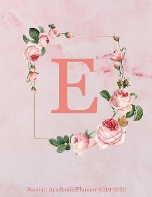 E Student Academic Planner 2019-2020: Pink Floral Personalized Monogram Letter E Organizer