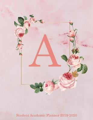 A Student Academic Planner 2019-2020: Pink Floral Personalized Monogram Letter A Organizer