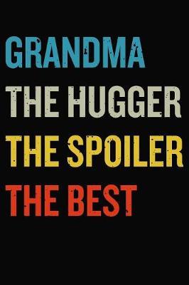 Grandma The Hugger The Spoiler The Best: Funny Nana Gift Journal, Blank Lined Grandmother Notebook For Journaling, Gratitude, Ideas, Plans, Thoughts, Diary