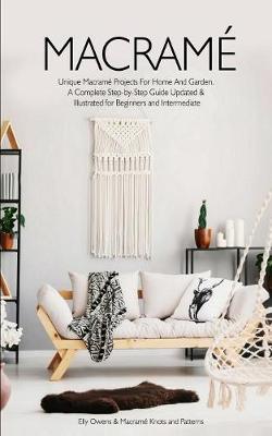 Macrame: Unique Macrame Projects For Home And Garden. A Complete Step-by-Step Guide Updated & Illustrated for Beginners and Intermediate