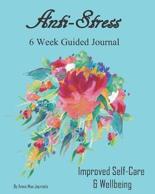 Anti-Stress 6 Week Guided Journal: Improved Self Care & Wellbeing