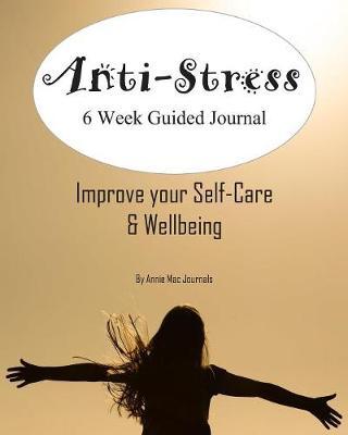 Anti-Stress 6 Week Guided Journal: Improve Your Self-Care & Wellbeing