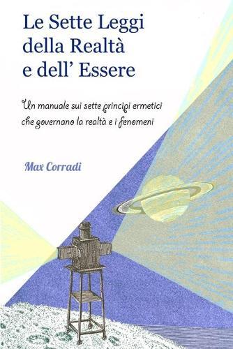 Le Sette Leggi della Realtà e dell'Essere: Un manuale sui sette principi ermetici che governano la realtà e i fenomeni