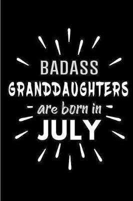 Badass Granddaughters Are Born In July: Blank Lined Funny Granddaughter Journal Notebooks Diary as Birthday, Welcome, Farewell, Appreciation, Thank You, Christmas, Graduation gag gifts and Presents ( Alternative to B-day present card )