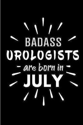 Badass Urologists Are Born In July: Blank Lined Funny Urology Journal Notebooks Diary as Birthday, Welcome, Farewell, Appreciation, Thank You, Christmas, Graduation gag gifts and Presents ( Alternative to B-day present card )