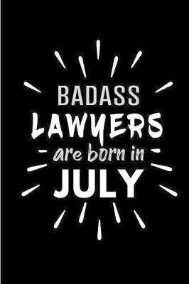 Badass Lawyers Are Born In July: Blank Lined Funny Lawyer Journal Notebooks Diary as Birthday, Welcome, Farewell, Appreciation, Thank You, Christmas, Graduation gag gifts and Presents ( Alternative to B-day present card )