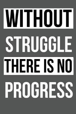 Without struggle there is no progress: Blank Lined Journal, Notebook, motivational gym, fitness, Diet Notebook, Ruled, Writing Book, Notebook for men and women