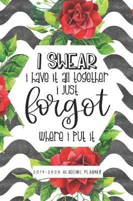 I Swear I Have It All Together I Just Forgot Where I Put It 2019-2020 Academic Planner: Cute Teacher Planner Academic Planner Funny Quotes Student Planner 2019-2020 Academic Planner Lesson Planner August 2019 through to July 2020