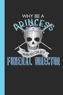Why Be A Princess When You Can Be A Funeral Director: Blank Lined Diary