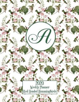 2020 Weekly Planner - Red Headed Hummingbirds - Personalized Letter A - 14 Month Large Print: Hummingbirds With Pink Flowers and Green Leaves - White Background - Customized Interior