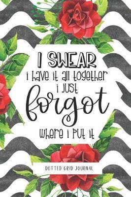 I Swear I Have It All Together I Just Forgot Where I Put It Dotted Grid Journal: Dot Grid Journal Bujo Bullet Journal Cute Dot Grid Journal Bullet Journal For Women Bullet notebooks And Journals