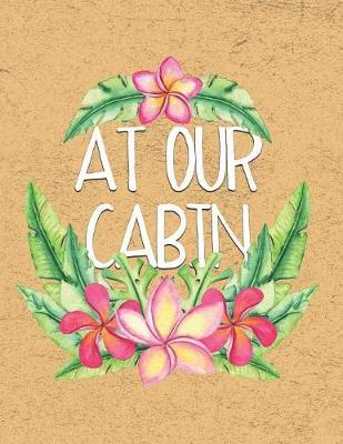 At Our Cabin: A Journal of Adventures and Fun