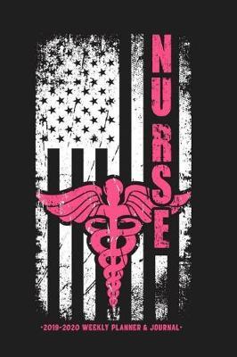 Nurse 2019-2020 Weekly Planner & Journal: American Flag Nurse Patriotic Nursing Daily Planner Diary - Monthly Weekly & Yearly Organizer with Journal Pages