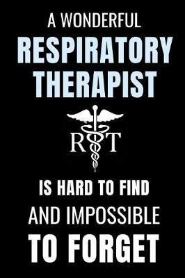 A Wonderful Respiratory Therapist Is Hard To Find And Impossible To Forget: Appreciation Gift Notebook Journal For Respiratory Therapists