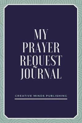 My Prayer Request Journal: A Prayer Journal to Record Prayer Requests and Answered Prayers (Bible Study Journal Christian Notebook)